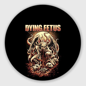 Коврик для мышки круглый с принтом Dying Fetus в Санкт-Петербурге, резина и полиэстер | круглая форма, изображение наносится на всю лицевую часть | Тематика изображения на принте: death metal | dying fetus | грайндкор | группы | метал | музыка | рок