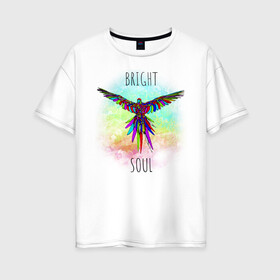 Женская футболка хлопок Oversize с принтом Bright soul в Санкт-Петербурге, 100% хлопок | свободный крой, круглый ворот, спущенный рукав, длина до линии бедер
 | bird | bright | parrot | попуг | попугай | птица