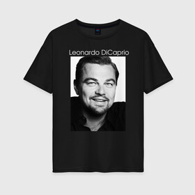 Женская футболка хлопок Oversize с принтом  Leonardo DiCaprio в Санкт-Петербурге, 100% хлопок | свободный крой, круглый ворот, спущенный рукав, длина до линии бедер
 | leonardo dicaprio | актер | известная личность | леонардо ди каприо | продюсер