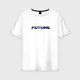 Женская футболка хлопок Oversize с принтом Будущее это ты в Санкт-Петербурге, 100% хлопок | свободный крой, круглый ворот, спущенный рукав, длина до линии бедер
 | future | text | будущее | надпись | настоящее | прошлое