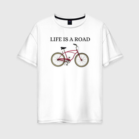 Женская футболка хлопок Oversize с принтом Велосипед в Санкт-Петербурге, 100% хлопок | свободный крой, круглый ворот, спущенный рукав, длина до линии бедер
 | bike | life | road | велосипед | дорога | жизнь