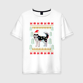 Женская футболка хлопок Oversize с принтом Рождественский свитер Хаски в Санкт-Петербурге, 100% хлопок | свободный крой, круглый ворот, спущенный рукав, длина до линии бедер
 | christmas | ugly sweater | вечеринка | новогодние праздники | новый год | рождественский свитер | рождество | сибирский хаски | собака | собачка | уродливый свитер | хаски