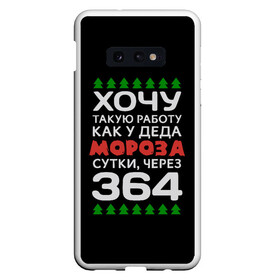 Чехол для Samsung S10E с принтом Хочу такую работу как у Деда Мороза сутки, через 364 в Санкт-Петербурге, Силикон | Область печати: задняя сторона чехла, без боковых панелей | Тематика изображения на принте: christmas | merry christmas | santa claus | дед мороз | ёлка | зима | мороз | новый год | подарок | праздник | прикол | работа | рождество | с новым годом | санта клаус | сарказм | смешной | снегурочка | снежинки | шутка