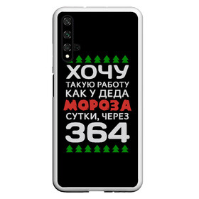 Чехол для Honor 20 с принтом Хочу такую работу как у Деда Мороза сутки, через 364 в Санкт-Петербурге, Силикон | Область печати: задняя сторона чехла, без боковых панелей | christmas | merry christmas | santa claus | дед мороз | ёлка | зима | мороз | новый год | подарок | праздник | прикол | работа | рождество | с новым годом | санта клаус | сарказм | смешной | снегурочка | снежинки | шутка