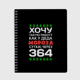 Тетрадь с принтом Хочу такую работу как у Деда Мороза сутки, через 364 в Санкт-Петербурге, 100% бумага | 48 листов, плотность листов — 60 г/м2, плотность картонной обложки — 250 г/м2. Листы скреплены сбоку удобной пружинной спиралью. Уголки страниц и обложки скругленные. Цвет линий — светло-серый
 | Тематика изображения на принте: christmas | merry christmas | santa claus | дед мороз | ёлка | зима | мороз | новый год | подарок | праздник | прикол | работа | рождество | с новым годом | санта клаус | сарказм | смешной | снегурочка | снежинки | шутка
