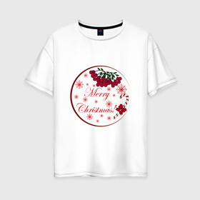 Женская футболка хлопок Oversize с принтом Мэри кристмас в Санкт-Петербурге, 100% хлопок | свободный крой, круглый ворот, спущенный рукав, длина до линии бедер
 | merry christmas | зима | мэри кристмас | надпись | новый год | подарок | поздравление | праздник | рождественский леденец | рождество | рябина | снег | снежинки