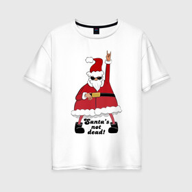 Женская футболка хлопок Oversize с принтом Santas not dead в Санкт-Петербурге, 100% хлопок | свободный крой, круглый ворот, спущенный рукав, длина до линии бедер
 | Тематика изображения на принте: beard | gesture | holiday | hype | motto | new year | santa klaus | slogan | борода | девиз | дед мороз | жест | новый год | очки | праздник | слоган | хайп