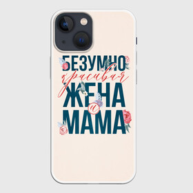 Чехол для iPhone 13 mini с принтом Безумно красивая жена и мама в Санкт-Петербурге,  |  | день матери | лучшая | лучшая мама | любимая мама | мама | мамочка | мамочке | мамуле | подарок маме | самая лучшая мама | супер мама