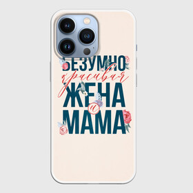 Чехол для iPhone 13 Pro с принтом Безумно красивая жена и мама в Санкт-Петербурге,  |  | Тематика изображения на принте: день матери | лучшая | лучшая мама | любимая мама | мама | мамочка | мамочке | мамуле | подарок маме | самая лучшая мама | супер мама