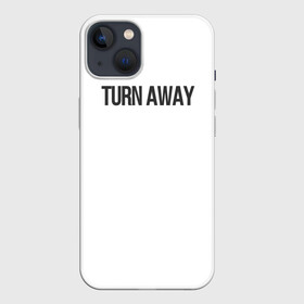 Чехол для iPhone 13 с принтом TURN AWAY в Санкт-Петербурге,  |  | turn away | молодежь | надпись | надпись на английском | не смотри | отвернись