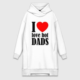 Платье-худи хлопок с принтом I LOVE HOT DADS в Санкт-Петербурге,  |  | dads | fazher | i love hot dads | love | в прикол | в топ | для друга | как у всех | любовь | папа | папик | прикол | рекомендации