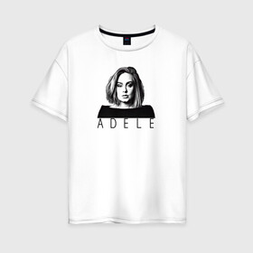 Женская футболка хлопок Oversize с принтом ADELE в Санкт-Петербурге, 100% хлопок | свободный крой, круглый ворот, спущенный рукав, длина до линии бедер
 | взгляд | девушка | имя | лицо | певица