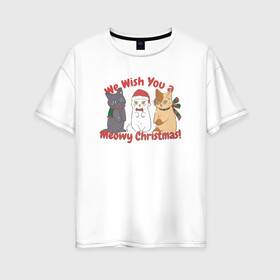 Женская футболка хлопок Oversize с принтом We Wish You a Meowy Christmas в Санкт-Петербурге, 100% хлопок | свободный крой, круглый ворот, спущенный рукав, длина до линии бедер
 | art | cats | christmas | drawing | holiday | merry christmas | new year | seals | snow | арт | котики | коты | кошки | новый год | праздник | рисунок | рождество | снег