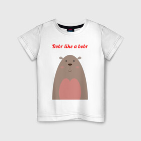 Детская футболка хлопок с принтом Добр как бобр в Санкт-Петербурге, 100% хлопок | круглый вырез горловины, полуприлегающий силуэт, длина до линии бедер | бобер | бобр | животное | животные | забавная надпись | звери | зверь | мило | милота | прикол | смешно