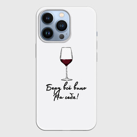 Чехол для iPhone 13 Pro с принтом Беру всё вино на себя.. в Санкт-Петербурге,  |  | актуальное | беру вину | бокал | в топе | в тренде | вина | винишко | вино | на праздник | новинка | подарок девушке | подарок жене | подарок подруге | популярное