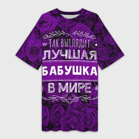Платье-футболка 3D с принтом Так выглядит ЛУЧШАЯ БАБУШКА в Санкт-Петербурге,  |  | 8 марта | идеальная бабушка | лучшая бабушка | лучшая бабушка в мире | подарок | подарок 8 марта | подарок бабушке | подарок на 8 марта | так выглядит