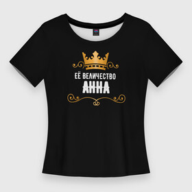 Женская футболка 3D Slim с принтом Её величество Анна в Санкт-Петербурге,  |  | анна | величество | завитки | имя | корона | надпись