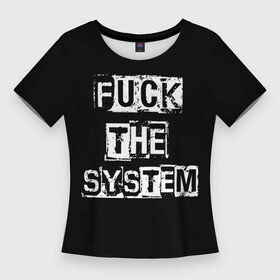 Женская футболка 3D Slim с принтом FUCK THE SYSTEM в Санкт-Петербурге,  |  | fack the system | hard rock | punk | punk rock | punks not dead | rocker | rocknroll | анархист | надпись | панк | панк рок | прикольная надпись | рокер | хой