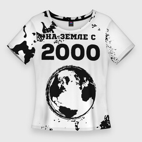 Женская футболка 3D Slim с принтом На Земле с 2000 7 в Санкт-Петербурге,  |  | 2000 | made in | бабушке | брату | год | дедушке | день | жене | камуфляж | маме | милитари | мужу | на земле | на земле с | папе | рожден | рождения | сделано | сестре | юбилей