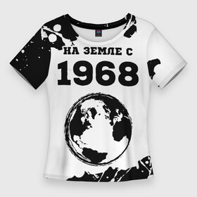 Женская футболка 3D Slim с принтом На Земле с 1968 Краска в Санкт-Петербурге,  |  | 1968 | made in | paint | ussr | бабушке | брату | брызги | год | дедушке | день | жене | краска | маме | мужу | на земле | на земле с | папе | рожден | рождения | сделано | сестре | ссср | юбилей