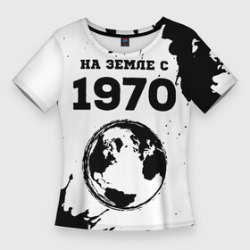 Женская футболка 3D Slim с принтом На Земле с 1970 Краска в Санкт-Петербурге,  |  | 1970 | made in | paint | ussr | бабушке | брату | брызги | год | дедушке | день | жене | краска | маме | мужу | на земле | на земле с | папе | рожден | рождения | сделано | сестре | ссср | юбилей