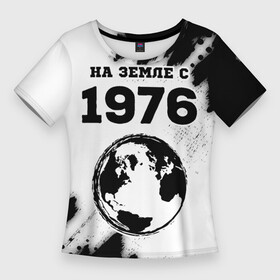Женская футболка 3D Slim с принтом На Земле с 1976 Краска в Санкт-Петербурге,  |  | 1976 | made in | ussr | бабушке | брату | год | дедушке | день | жене | краска | маме | мужу | на земле | на земле с | папе | рожден | рождения | сделано | сестре | ссср | юбилей