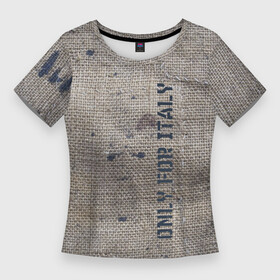 Женская футболка 3D Slim с принтом Only for Italy  Мешковина  Авангард  Hype в Санкт-Петербурге,  |  | fashion | hype | italy | sacking | vanguard | авангард | италия | мешковина | мода | хайп