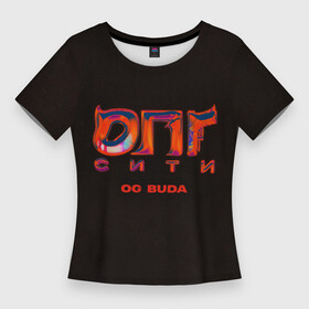 Женская футболка 3D Slim с принтом OG BUDA  ОПГ СИТИ в Санкт-Петербурге,  |  | budaog | fr2 | free rio 2 | freerio | freerio2 | luv | mayot | melon | music | og buda | ogbuda | soda | буда | детройт | дрилл | оджи | опг | оуджи | сити